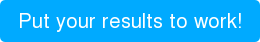 Put your results to work!