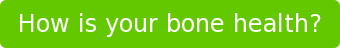 How is your bone health?